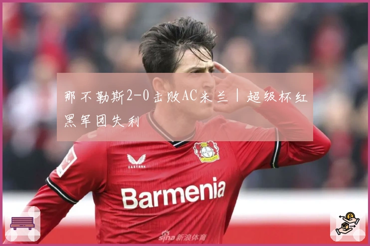 那不勒斯2-0击败AC米兰｜超级杯红黑军团失利