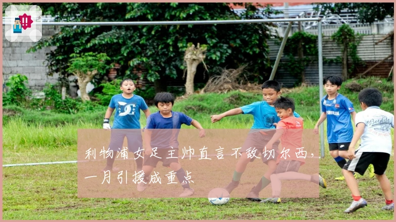 利物浦女足主帅直言不敌切尔西，一月引援成重点